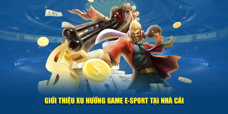 Giới thiệu xu hướng game E-Sport tại nhà cái